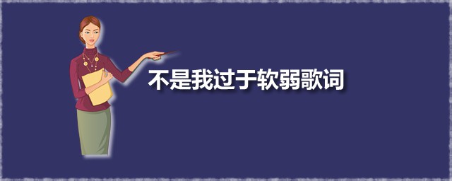 不是我过于软弱歌词 不是我过于软弱是谁唱的