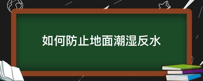 如何防止地面潮湿反水