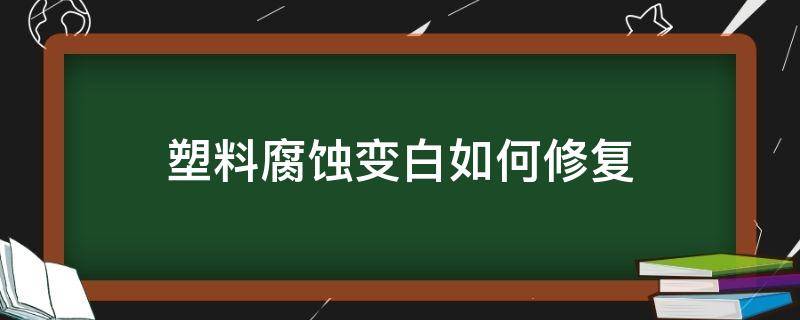 塑料腐蚀变白怎么修复