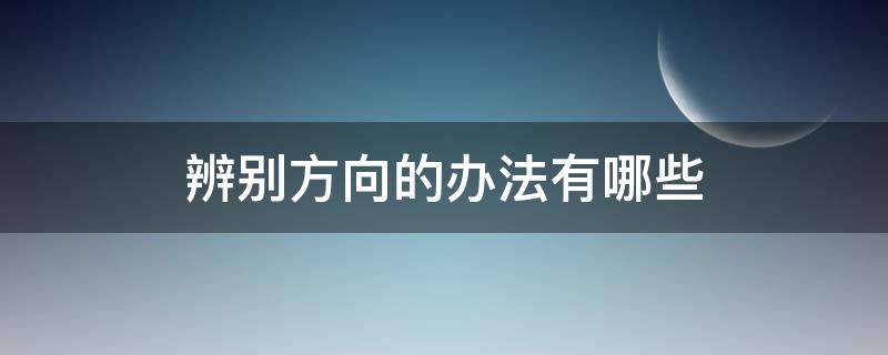 辨别方向的办法有哪些