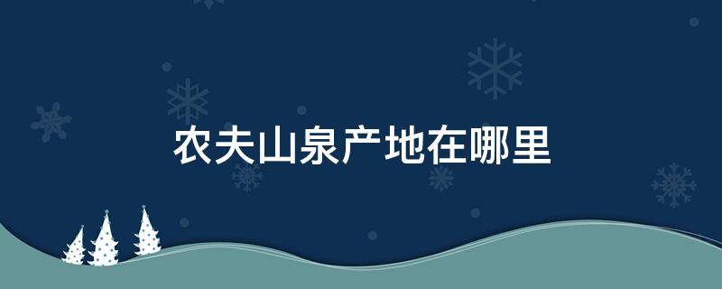 农夫山泉产地在哪里