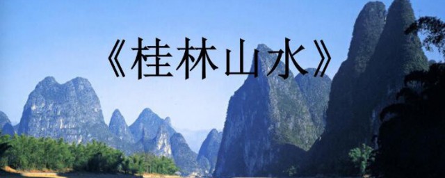 桂林山水主要内容是什么 桂林山水主要描写了什么内容