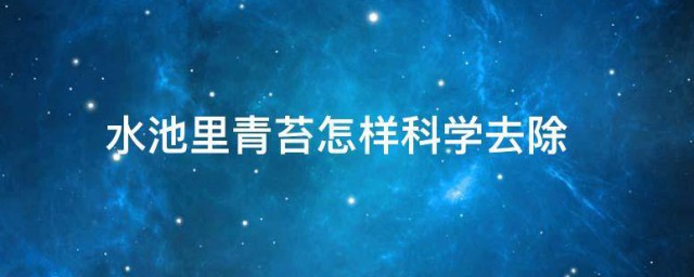 水池里青苔如何科学去除 水池里青苔去除办法