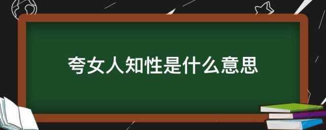 夸女孩子欲什么意思 夸女人知性是什么意思