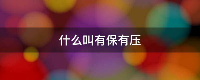 什么叫有保有压 有保有压的意思简介