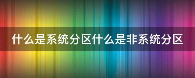 什么是系统分区什么是非系统分区 啥是系统分区啥是非系统分区