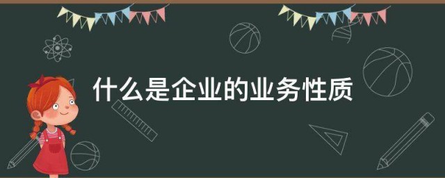 什么是企业的业务性质 啥是企业的业务性质