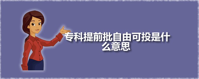 专科提前批自由可投是什么意思 专科提前批什么时候可以报