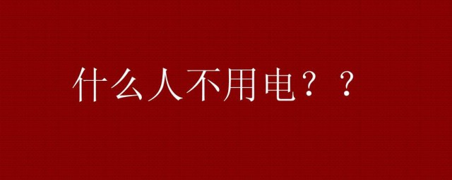 什么人不用电 什么人不用电脑筋急转弯