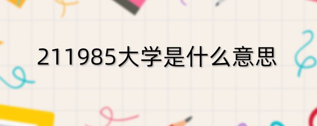 什么是985和211大学是什么意思 什么是985和211大学