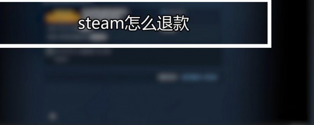 steam怎么退款申请退款 steam退款申请退款的方法