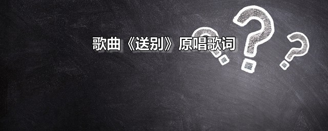歌曲《送别》原唱歌词 送别歌曲表达了什么感情