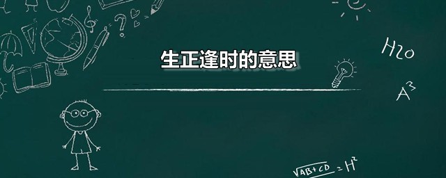 生正逢时的意思 生正逢时的反义词是什么