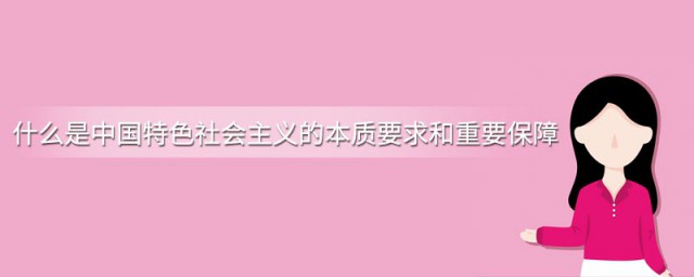 中国特色社会主义的本质要求和重要保障 啥是中国特色社会主义本质要求和重要保障