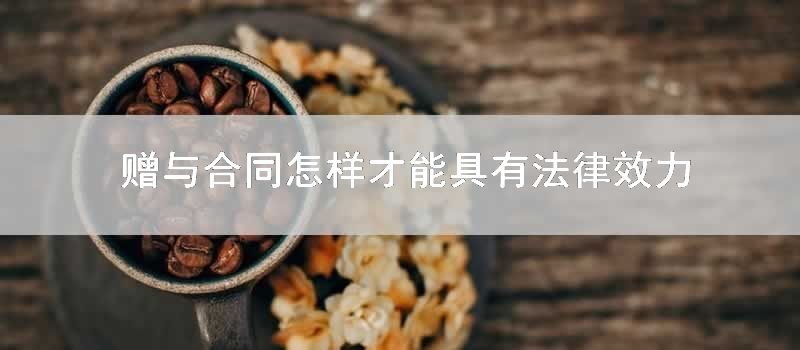 赠与合同怎么才能具有法律效力