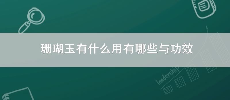 珊瑚玉有什么用有哪些与功效