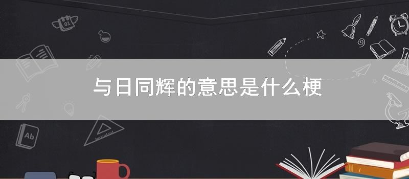 与日同辉的意思是什么梗