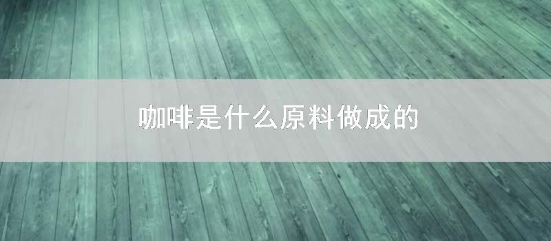 咖啡是什么原料做成的