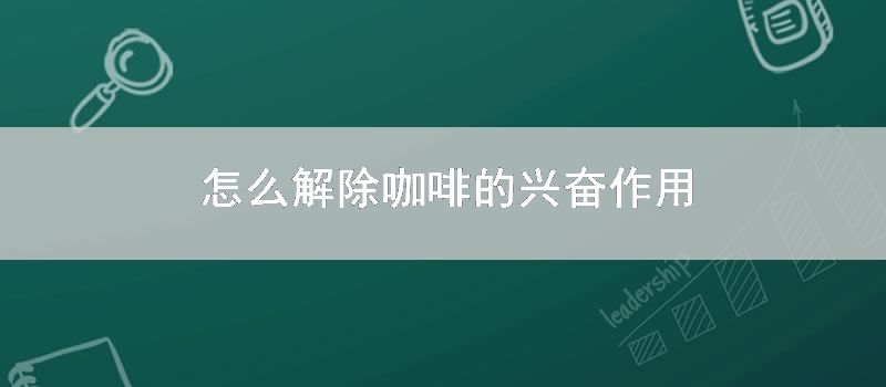 怎么解除咖啡的兴奋作用