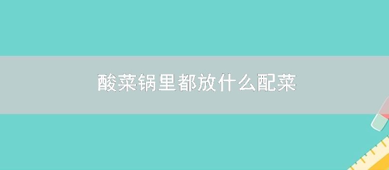 酸菜锅里都放什么配菜