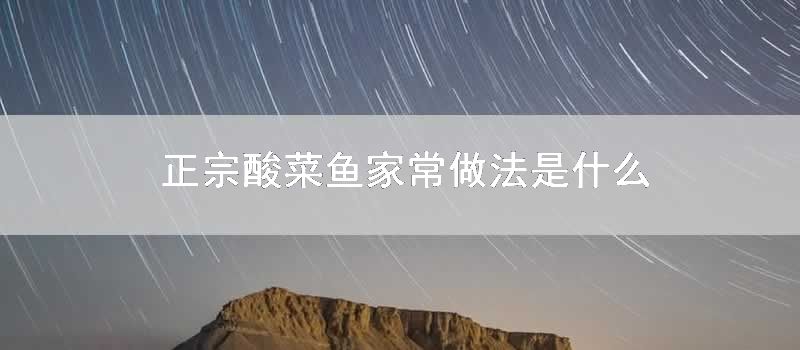 正宗酸菜鱼家常做法是什么