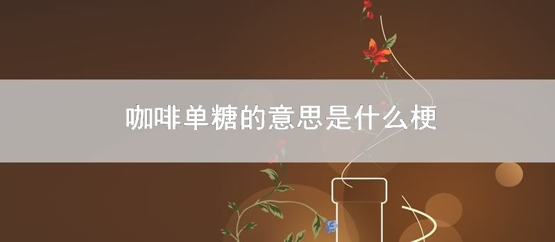 咖啡单糖的意思是什么梗