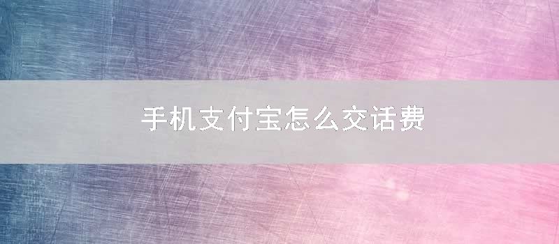 手机支付宝怎样交话费