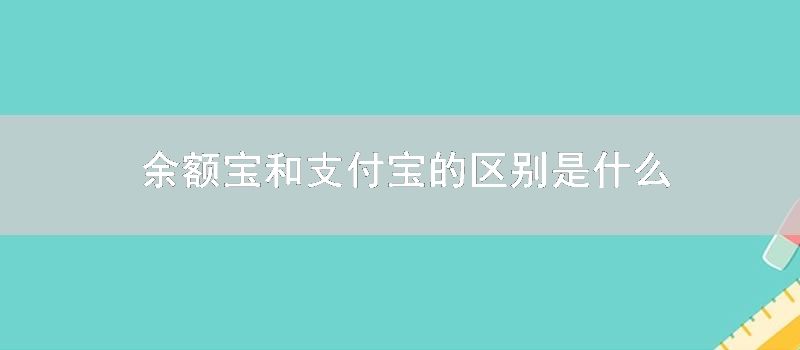 余额宝和支付宝的区别是什么