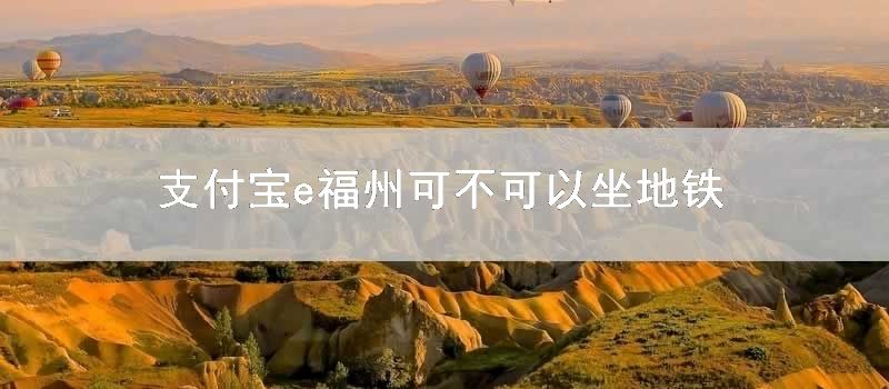 支付宝e福州可不可以坐地铁