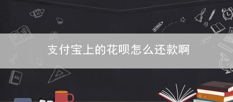 支付宝上的花呗如何还款啊