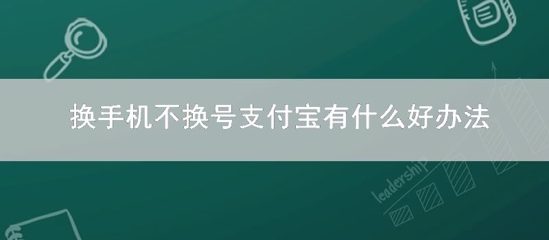 换手机不换号支付宝有什么好办法