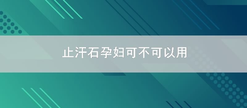 止汗石孕妇可不可以用