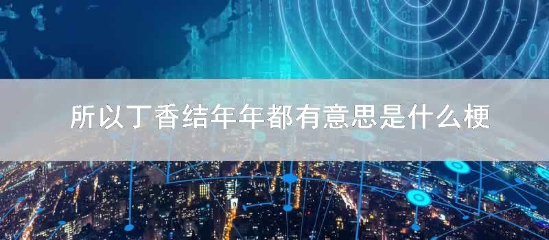 所以丁香结年年都有意思是什么梗