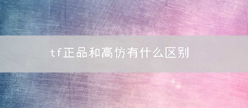 tf正品和高仿有什么区别