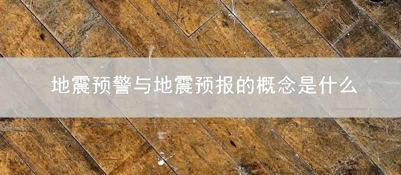 地震预警与地震预报的概念是什么