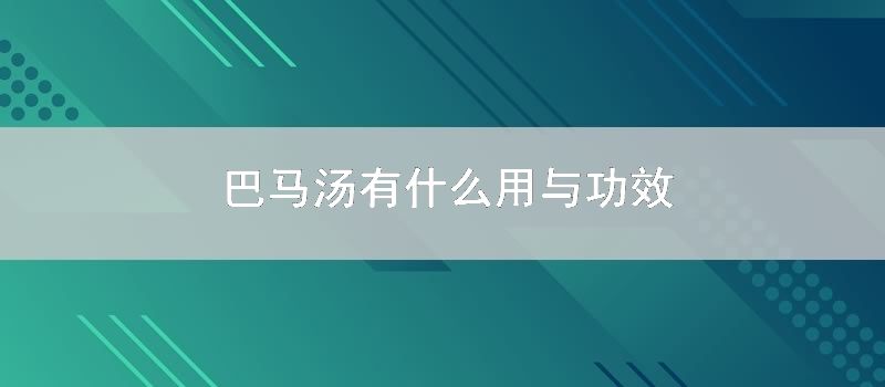 巴马汤有什么用与功效