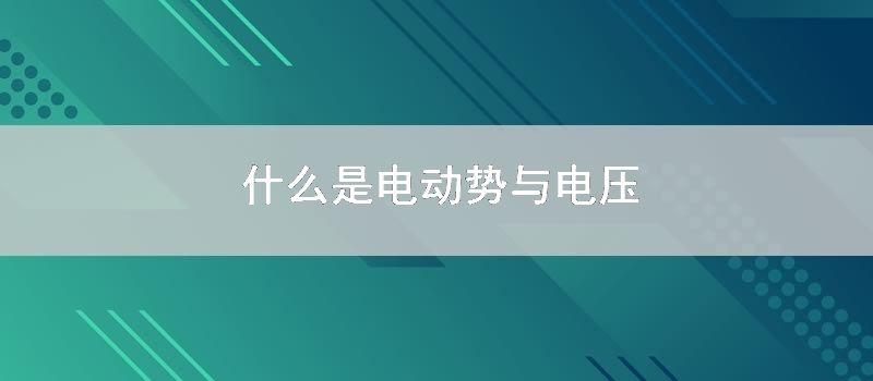 什么是电动势与电压