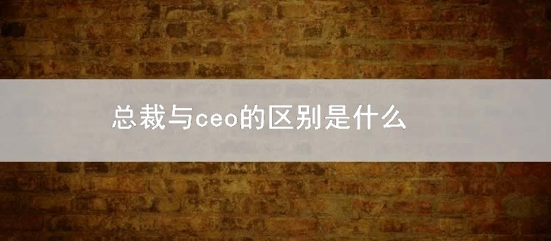 总裁与ceo的区别是什么