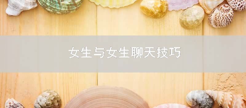 女生与女生聊天方式