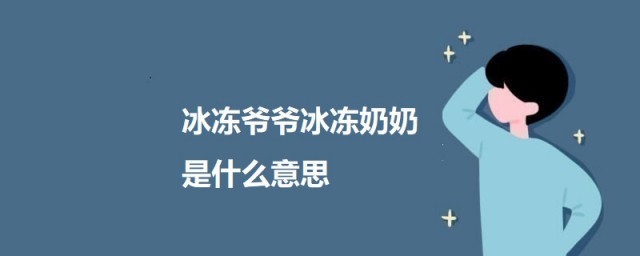 冰冻爷爷冰冻奶奶是什么意思 冰冻爷爷冰冻奶奶意思介绍