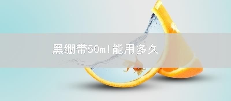 黑绷带50ml能用多久