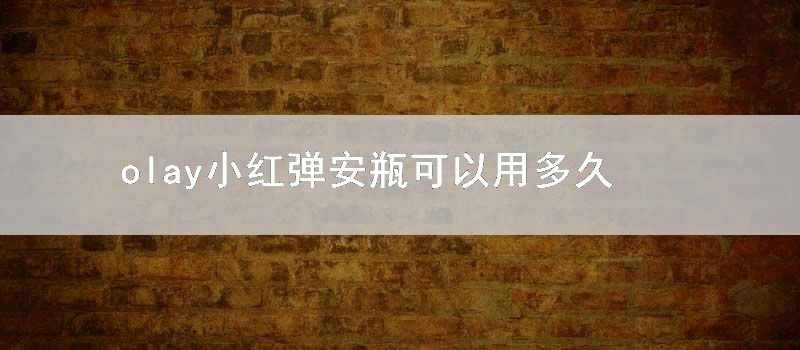 olay小红弹安瓶可以用多久