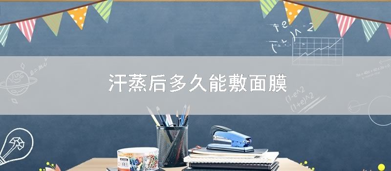汗蒸后多久能敷面膜