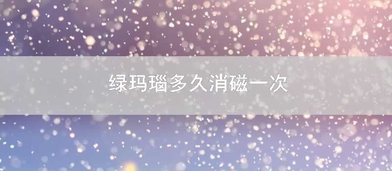 绿玛瑙多久消磁一次