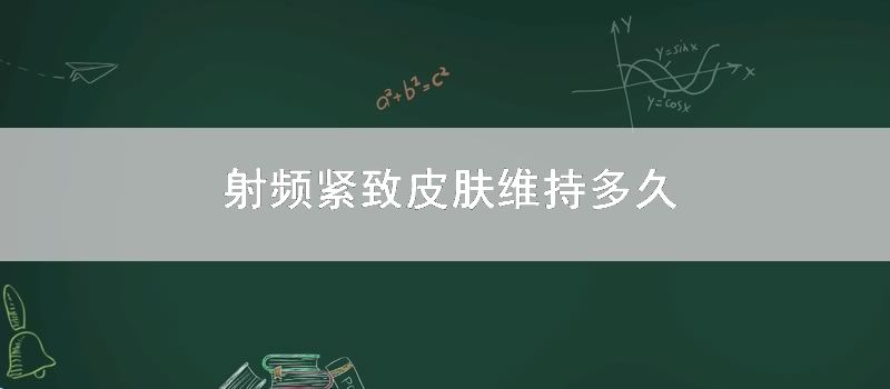 射频紧致皮肤维持多久