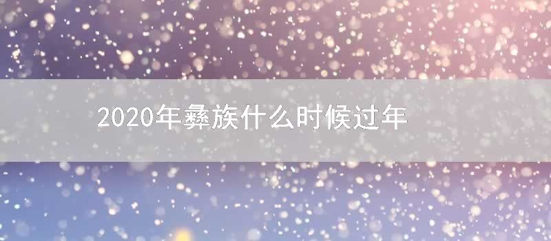 2020年彝族什么时候过年