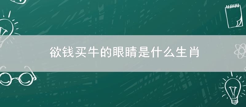 欲钱买牛的眼睛是什么生肖