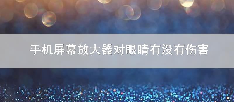 手机屏幕放大器对眼睛有没有伤害