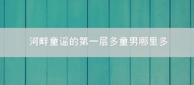 河畔童谣的第一层多 童男哪里多