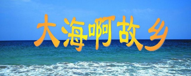 大海啊故乡的歌词 大海啊故乡歌曲介绍